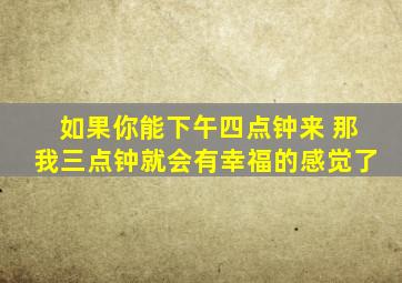 如果你能下午四点钟来 那我三点钟就会有幸福的感觉了